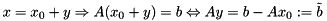 \[ x = x_0 + y \\ \Rightarrow A(x_0 + y) = b \Leftrightarrow Ay = b - Ax_0 := \tilde{b} \]